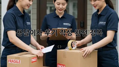 용달이사 후기 작성 완전 정복!